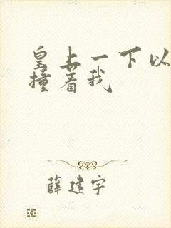 皇上一下以下的撞着我