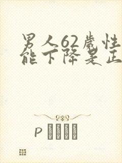 男人62岁性功能下降是正常吗