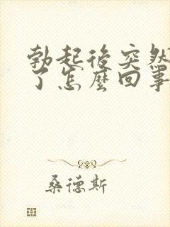 勃起后突然就软了怎么回事