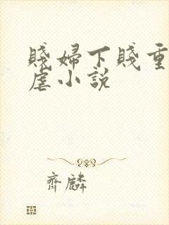贱妇下贱重口玩虐小说