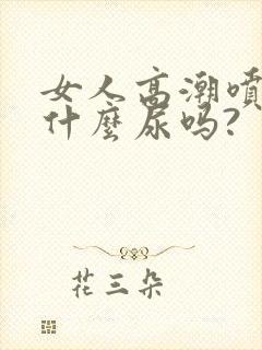 女人高潮喷的是什么尿吗?