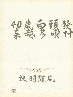 40岁白头发越来越多吃什么维生素好