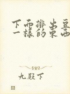 下面排出豆腐渣一样的东西是什么