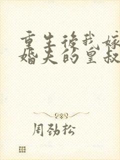 重生后我嫁了未婚夫的皇叔阅读全文