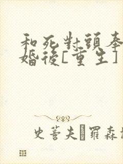 和死对头奉旨成婚后[重生]番外