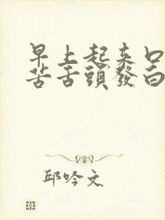 早上起来口干口苦舌头发白