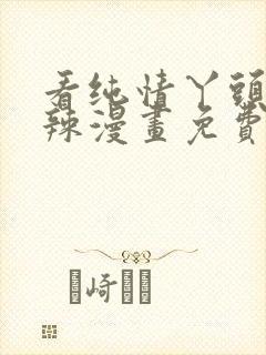 看纯情丫头火辣辣漫画免费