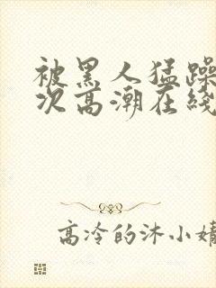 被黑人猛躁10次高潮在线看封面