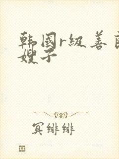 韩国r级善良的嫂子