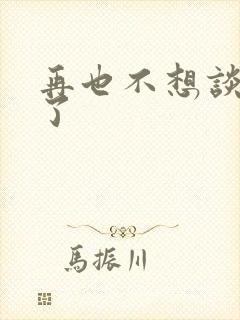 再也不想谈恋爱了