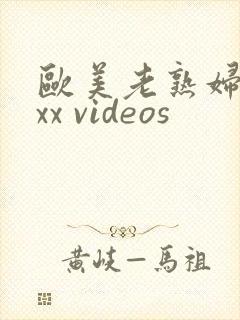 欧美老熟妇 xxx videos