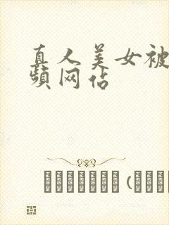 真人美女被搞视频网站