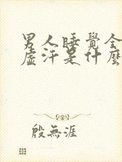 男人睡觉全身出虚汗是什么原因引起的封面