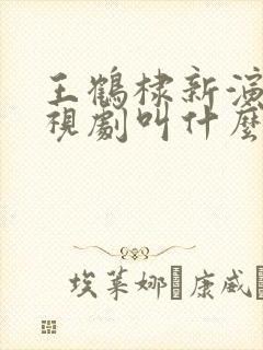 王鹤棣新演的电视剧叫什么