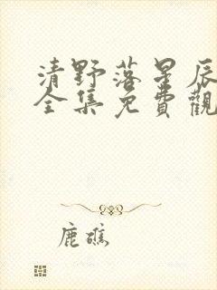 清野落星辰短剧全集免费观看