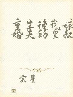 重生后我嫁了未婚夫的皇叔免费阅读