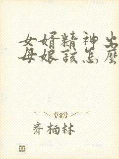 女婿精神出轨丈母娘该怎么办