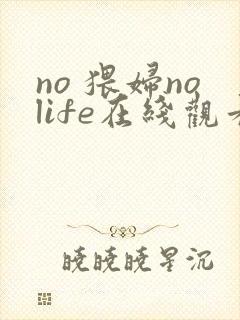 no 猥妇nolife在线观看