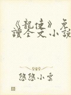 《龙使》免费阅读全文小说