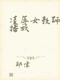 凌辱女教师在线播放