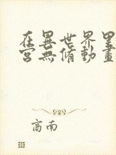 在异世界里开后宫无修动画在线看