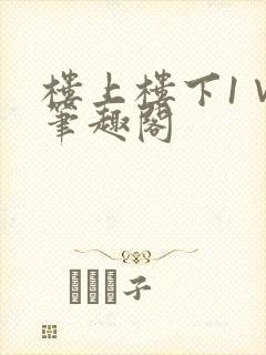 楼上楼下1∨1笔趣阁