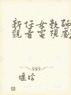 新任女教师免费观看电视剧在线看封面