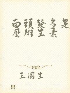 白头发多是缺什么维生素