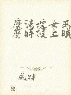 魔法坏女巫2什么时候上映