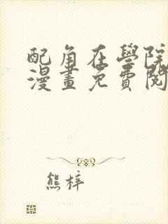 配角在学院生存漫画免费阅读