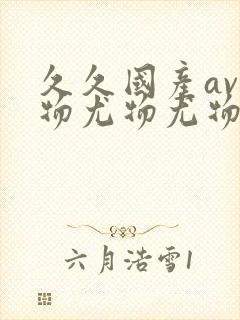 久久国产av尤物尤物尤物