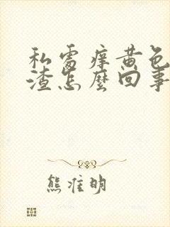 私处痒黄色豆腐渣怎么回事