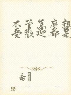 不管怎么想我不受欢迎都是你们的错