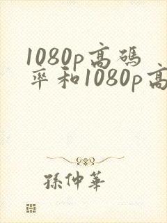 1080p高码率和1080p高清有什么区别