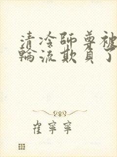 清冷师尊被徒弟轮流欺负了免费阅读封面