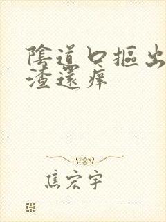 阴道口抠出豆腐渣还痒