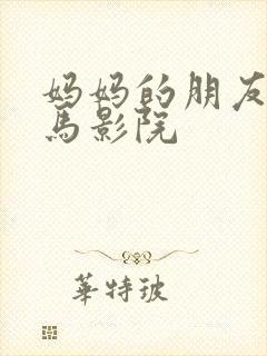 妈妈的朋友6神马影院