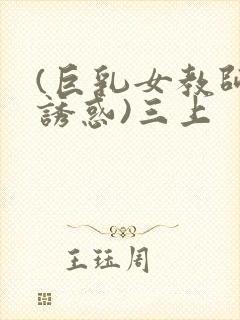 (巨乳女教师の诱惑)三上