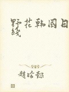 野花韩国日本在线
