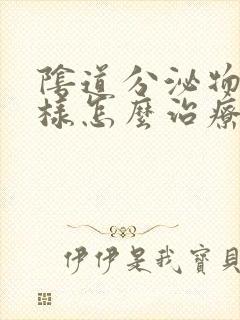 阴道分泌物豆渣样怎么治疗