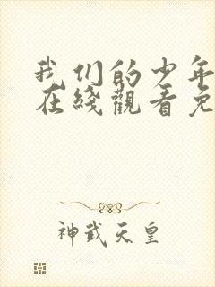 我们的少年时代在线观看免费完整版星辰