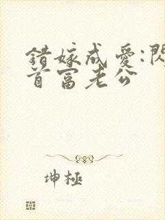 错嫁成爱:闪婚首富老公