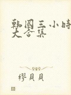 韩国三小时激情大合集封面