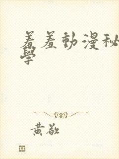 羞羞动漫秘密教学