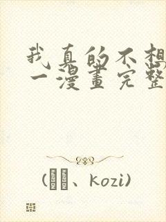 我真的不想当第一漫画完整免费观看