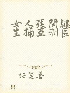 女人张开腿让男生捅亚洲区