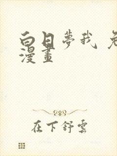 白日梦我 免费漫画