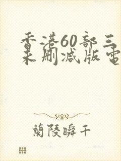 香港60部三级未删减版电影