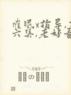 催眠x指导,有六集,老好看了