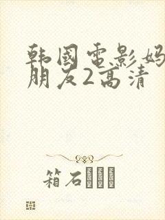 韩国电影妈妈的朋友2高清